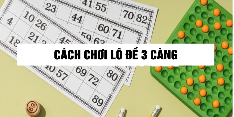 Cách chơi đề 3 càng đơn giản