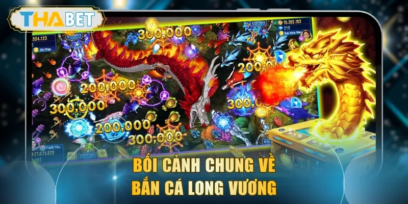 Bối cảnh chung về bắn cá Long Vương