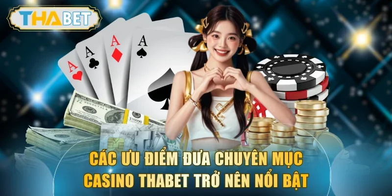 Các ưu điểm đưa chuyên mục casino THABET trở nên nổi bật