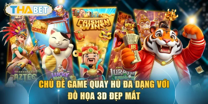 Chủ đề game quay hũ đa dạng với đồ họa 3D đẹp mắt