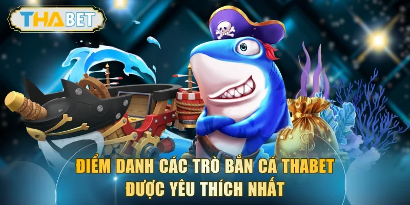Điểm danh các trò bắn cá THABET được yêu thích nhất
