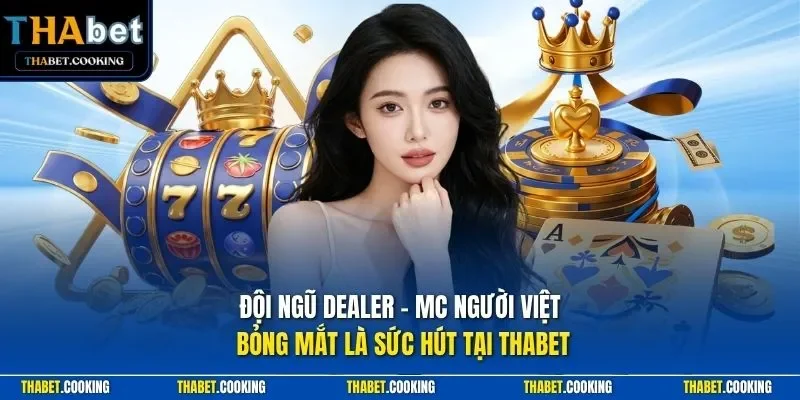 Đội ngũ Dealer - MC người Việt bỏng mắt là sức hút tại THABET