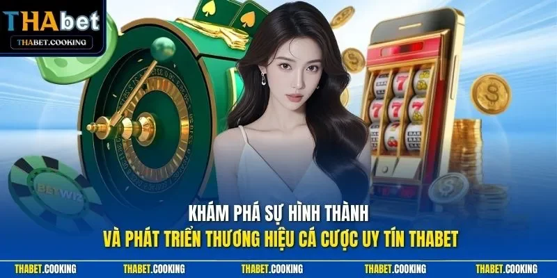 Khám phá sự hình thành và phát triển thương hiệu cá cược uy tín THABET 