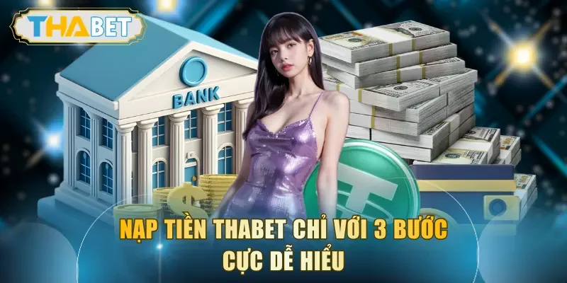 Nạp tiền THABET chỉ với 3 bước cực dễ hiểu