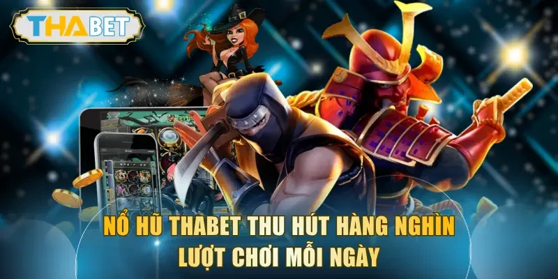 Nổ hũ THABET thu hút hàng nghìn lượt chơi mỗi ngày