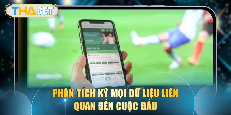 Phân tích kỹ mọi dữ liệu liên quan đến cuộc đấu