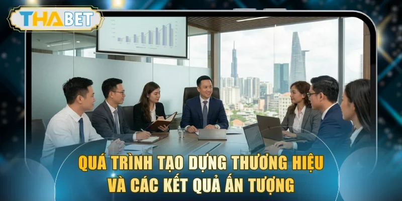 Quá trình tạo dựng thương hiệu và các kết quả ấn tượng