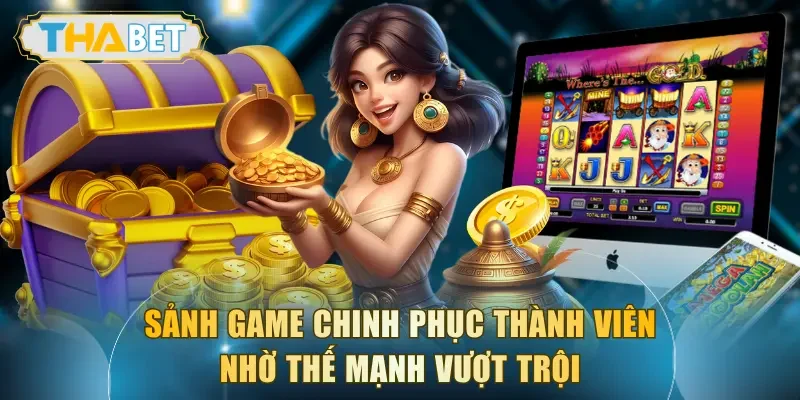 Sảnh game chinh phục thành viên nhờ thế mạnh vượt trội