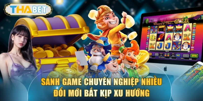 Sảnh game chuyên nghiệp nhiều đổi mới bắt kịp xu hướng
