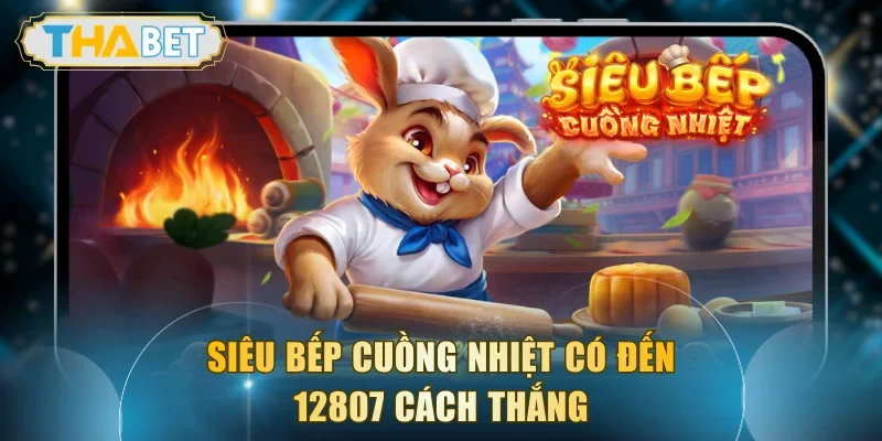 Siêu bếp cuồng nhiệt có đến 12807 cách thắng