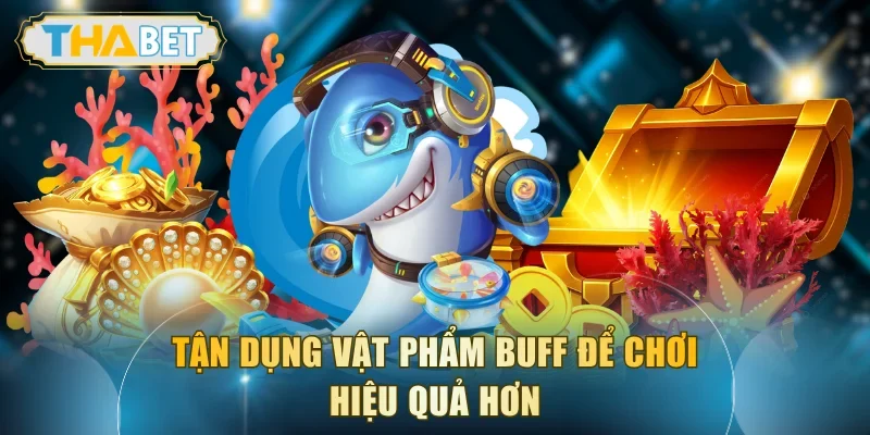 Tận dụng vật phẩm buff để chơi hiệu quả hơn