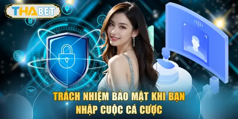 Trách nhiệm bảo mật khi bạn nhập cuộc cá cược